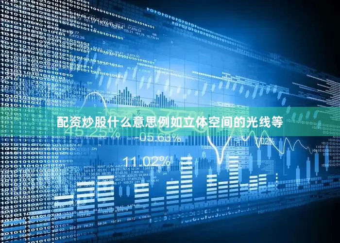 配资炒股什么意思例如立体空间的光线等
