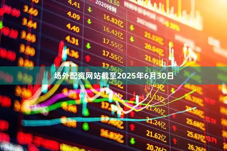 场外配资网站截至2025年6月30日