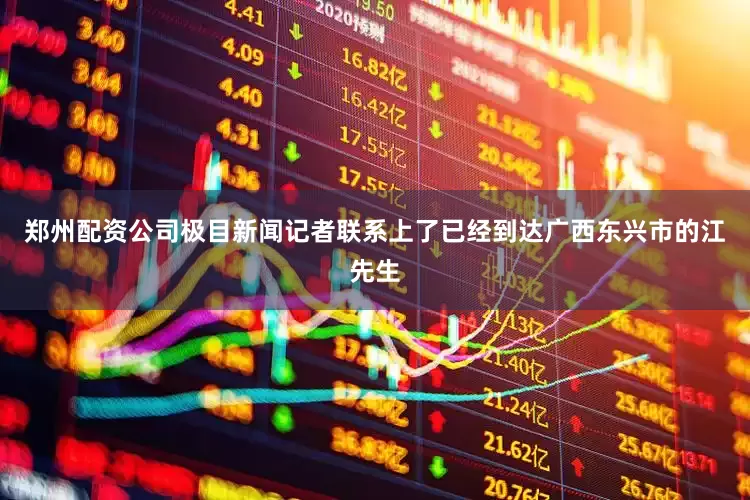 郑州配资公司极目新闻记者联系上了已经到达广西东兴市的江先生