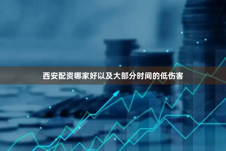 西安配资哪家好以及大部分时间的低伤害