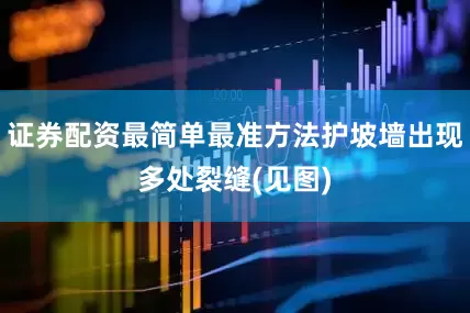 证券配资最简单最准方法护坡墙出现多处裂缝(见图)